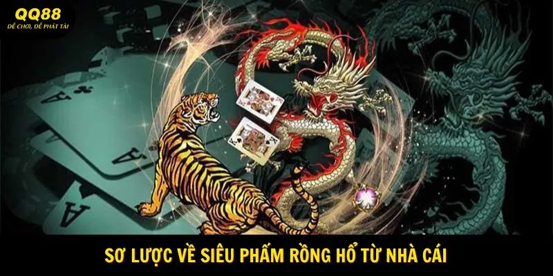 Rồng Hổ QQ88 - Game Cá Cược Đỉnh Nóc, Dễ Dàng Chọn Cửa 4 Sơ lược về siêu phẩm Rồng Hổ từ nhà cái